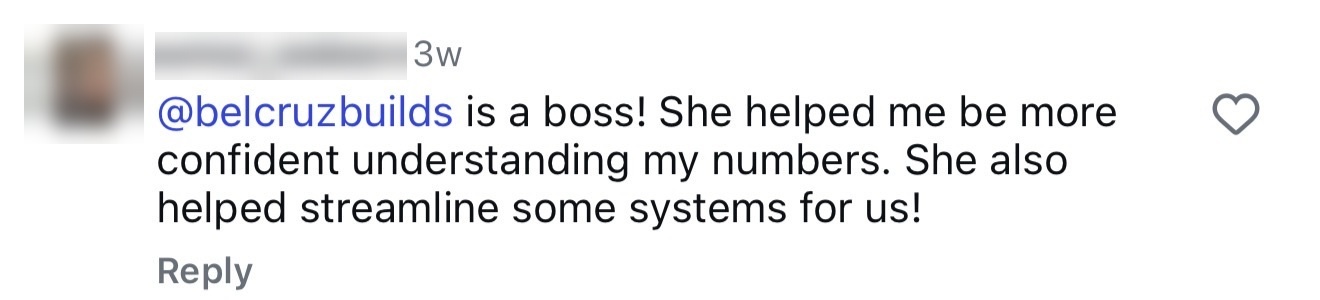 Instagram comment: belcruzbuilds is a boss, she helped me be more confident understanding my numbers and streamline some systems for us
