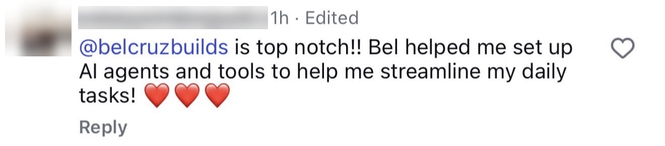 Instagram comment: belcruzbuilds is top notch, Bel helped me set up AI agents and tools to help me streamline my daily tasks